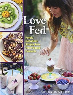 Love Fed: Purely Decadent, Simply Raw, Plant-Based Desserts