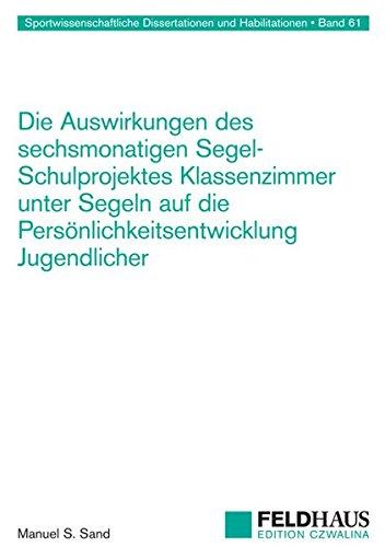 Die Auswirkungen des sechsmonatigen Segel-Schulprojektes Klassenzimmer unter Segeln auf die Persönlichkeitsentwicklung Jugendlicher (Sportwissenschaftliche Dissertationen und Habilitationen)