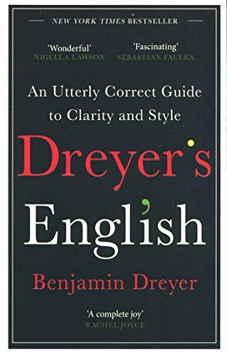 Dreyer’s English: An Utterly Correct Guide to Clarity and Style: The UK Edition