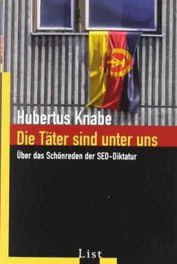 Die Täter sind unter uns: Über das Schönreden der SED-Diktatur