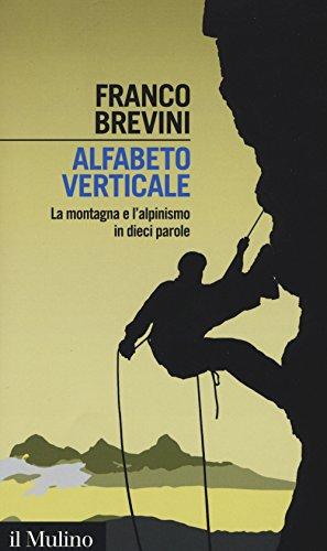 Alfabeto verticale. La montagna e l'alpinismo in dieci parole