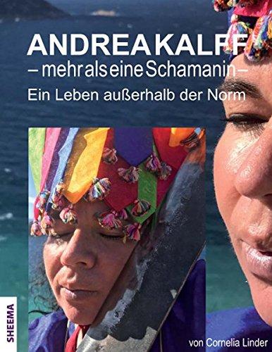 Andrea Kalff - mehr als eine Schamanin: Ein Leben außerhalb der Norm