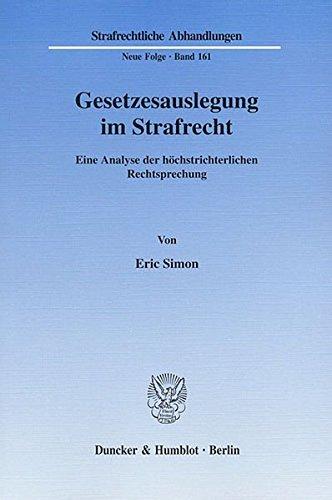 Gesetzesauslegung im Strafrecht.: Eine Analyse der höchstrichterlichen Rechtsprechung. (Strafrechtliche Abhandlungen. Neue Folge)