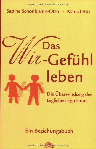 Das Wir-Gefühl leben: Die Überwindung des täglichen Egoismus - Ein Beziehungsbuch