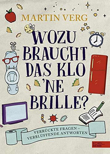 Wozu braucht das Klo 'ne Brille?: Verrückte Fragen – verblüffende Antworten (Edel Kids Books)