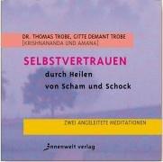 Selbstvertrauen durch heilen von Scham und Schock. CD: Zwei angeleitete Meditationen