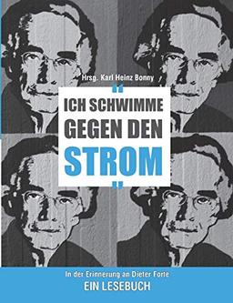 Ich schwimme gegen den Strom: In der Erinnerung an Dieter Forte. Ein Lesebuch