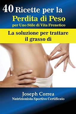 40 Ricette per la Perdita di Peso per Uno Stile di Vita Frenetico: La soluzione per trattare il grasso