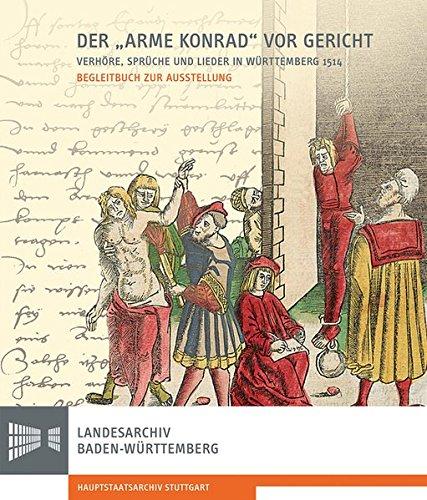 Der "Arme Konrad" vor Gericht. Verhöre, Sprüche und Lieder in Württemberg 1514.: Begleitbuch und Katalog zur Ausstellung des Landesarchivs ... des Landesarchivs Baden-Württemberg)