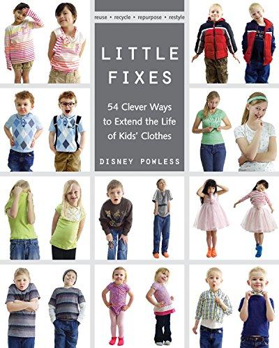 Little Fixes: 54 Clever Ways to Extend the Life of Kids Clothes - Reuse, Recycle, Repurpose, Restyle