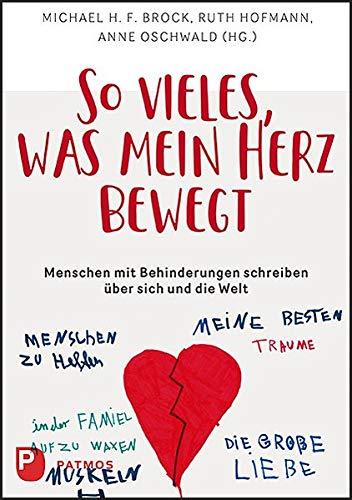 So vieles, was mein Herz bewegt: Menschen mit Behinderungen schreiben über sich und die Welt