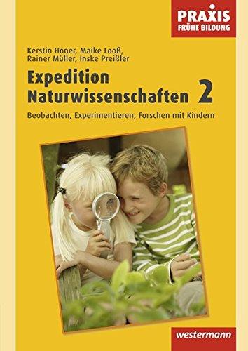 Praxis Frühe Bildung: Expedition Naturwissenschaften 2: Beobachten, Experimentieren, Forschen mit Kindern