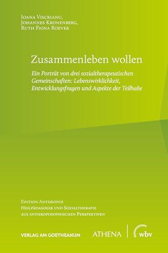 Zusammenleben wollen: Ein Porträt von drei sozialtherapeutischen Gemeinschaften: Lebenswirklichkeit, Entwicklungsfragen und Aspekte der Teilhabe ... aus anthroposophischen Perspektiven)