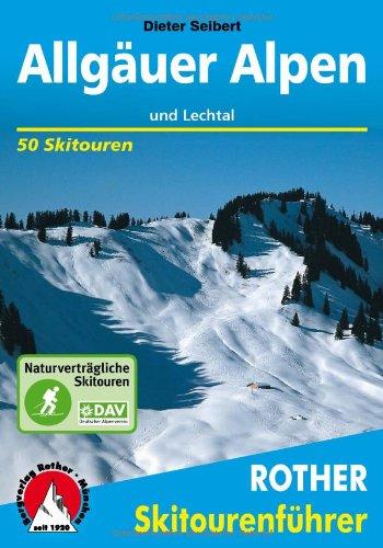 Allgäuer Alpen und Lechtal. 50 Skitouren für Einsteiger und Genießer: 50 ausgewählte Skitouren in den Allgäuer Voralpen, rund um das Kleinwalsertal, ... rund um den Vilsalpsee und über dem Lechtal