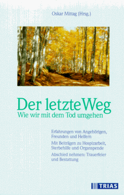 Der letzte Weg: Wie wir mit dem Tod umgehen. Erfahrungen von Angehörigen, Freunden und Helfern