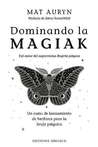 Dominando la magiak: Un Curso De Lanzamiento De Hechizos Para La Bruja Psiquica (Magia y ocultismo)