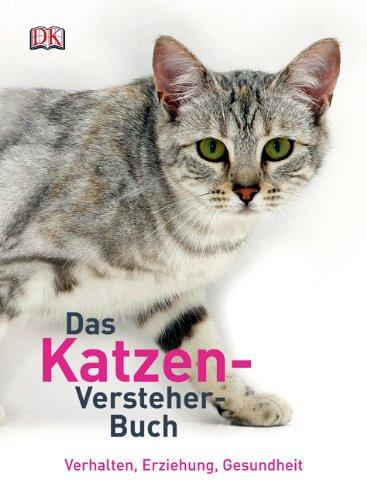 Das Katzen-Versteher-Buch: Verhalten, Erziehung, Gesundheit