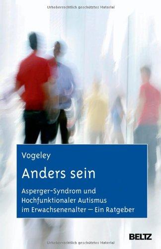 Anders sein: Asperger-Syndrom und Hochfunktionaler Autismus im Erwachsenenalter - Ein Ratgeber