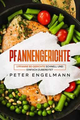 Pfannengerichte: 1 Pfanne 80 Gerichte schnell und einfach zubereitet.