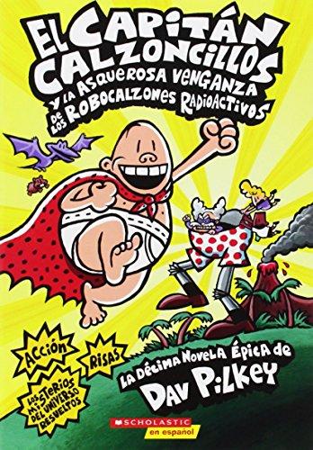 El Capitán Calzoncillos Y La Asquerosa Venganza de Los Robocalzones Radioactivos (Captain Underpants #10): (spanish Language Edition of Captain ... (El Capitan Calzoncillos, Band 1)