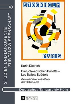 Die Schwedischen Ballette - Les Ballets Suédois: Getanzte Visionen im Paris der 1920er Jahre (Studien und Dokumente zur Tanzwissenschaft)