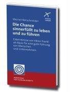 Die Chance sinnerfüllt zu leben und zu führen: Erkenntnisse von Viktor Frankl als Basis für eine gute Führung von Menschen und Unternehmen