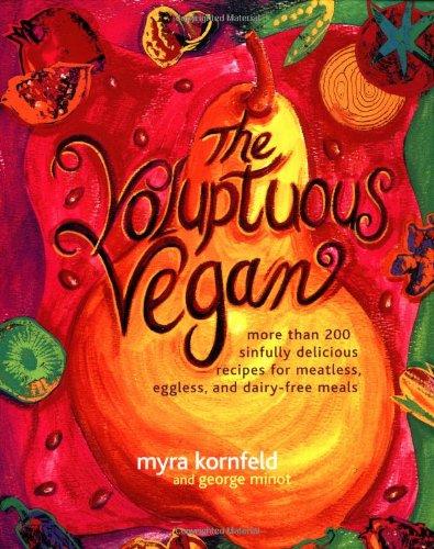 The Voluptuous Vegan: More Than 200 Sinfully Delicious Recipes for Meatless, Eggless, and Dairy-Free Meals