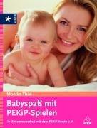 Babyspaß mit PEKiP-Spielen: In Zusammenarbeit  mit dem PEKiP-Verein e. V.