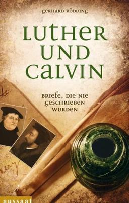 Luther und Calvin: Briefe, die nie geschrieben wurden