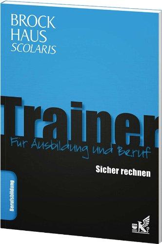 Brockhaus Scolaris Trainer: Sicher rechnen: Für Ausbildung und Beruf