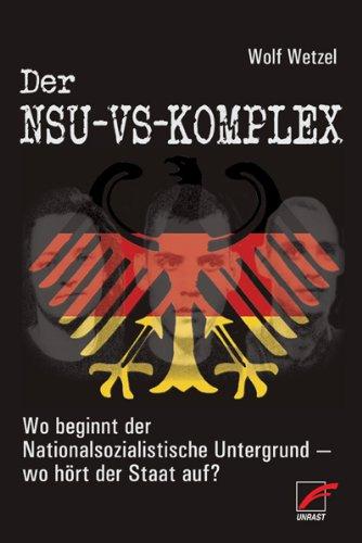 Der NSU-VS-Komplex: Wo beginnt der Nationalsozialistische Untergrund - wo hört der Staat auf?