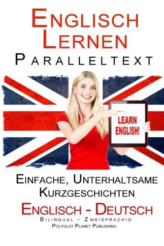 Englisch Lernen Paralleltext - Bilingual Einfache, unterhaltsame Geschichten (Deutsch - Englisch) (Englisch Lernen mit Paralleltext)