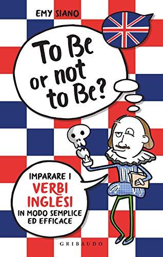 To be or not to be? Imparare i verbi inglesi in modo semplice ed efficace (Instant english)