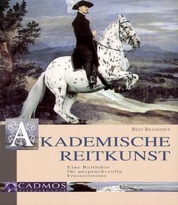 Akademische Reitkunst: Eine Reitlehre für anspruchsvolle Freizeitreiter (Mit DVD-Branderup, Bent, Teil 1 : Bodenarbeit, Anlongieren, Einreiten)