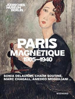 Paris Magnétique 1905 - 1940: Katalog zur Ausstellung im Jüdischen Museum, Berlin 2023