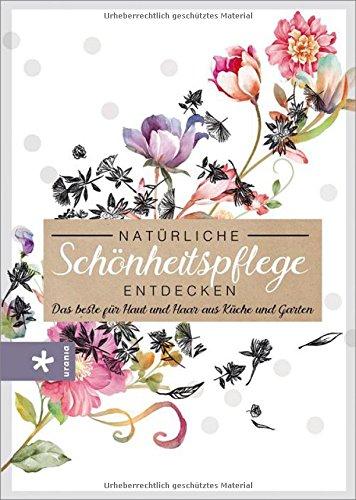 Natürliche Schönheitspflege entdecken: Das beste für Haut und Haar aus Küche und Garten