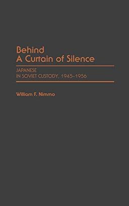 Behind a Curtain of Silence: Japanese in Soviet Custody, 1945-1956 (Contributions in Military Studies)