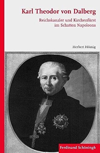 Carl Theodor von Dalberg. Staatsmann und Kirchenfürst im Schatten Napoleons