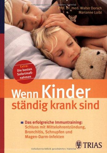 Wenn Kinder ständig krank sind: Das erfolgreiche Immuntraining: Schluss mit Mittelohrentzündung, Bronchitis, Schnupfen und Magen-Darm-Infekten