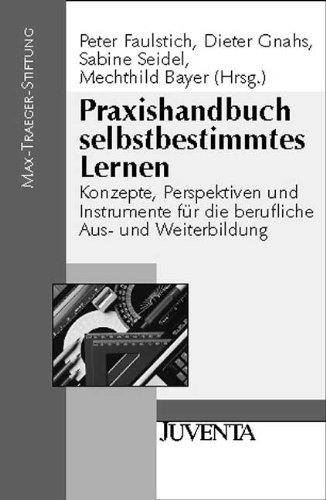 Praxishandbuch selbstbestimmtes Lernen: Konzepte, Perspektiven und Instrumente für die berufliche Aus- und Weiterbildung (Veröffentlichungen der Max-Traeger-Stiftung)