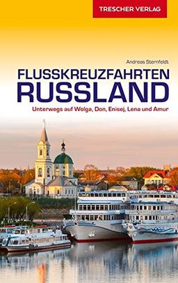 Reiseführer Flusskreuzfahrten Russland: Unterwegs auf Wolga, Don, Enisej, Lena und Amur (Trescher-Reihe Reisen)