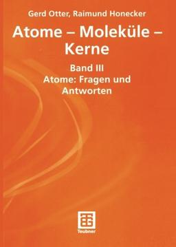 Atome, Moleküle, Kerne, Bd.3, Atome, Fragen und Antworten: Band III Atome: Fragen und Antworten: BD III