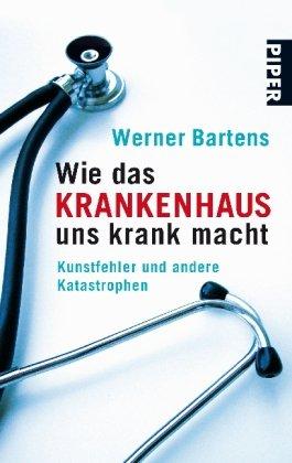 Wie das Krankenhaus uns krank macht: Kunstfehler und andere Katastrophen