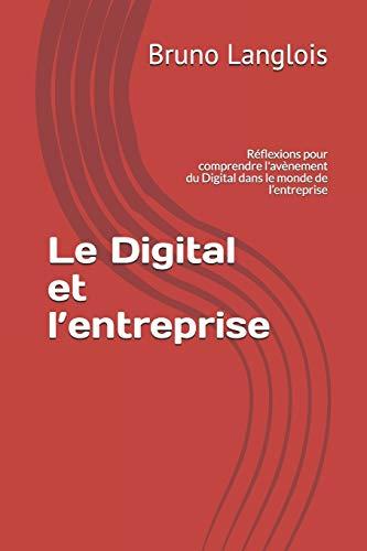 Le Digital et l’entreprise: Réflexions pour comprendre l'avènement du Digital dans le monde de l’entreprise