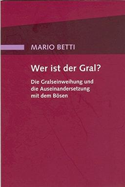 Wer ist der Gral?: Die Gralseinweihung und die Auseinandersetzung mit dem Bösen