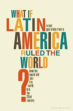 What If Latin America Ruled the World?: How the South Will Take the North into the 22nd Century