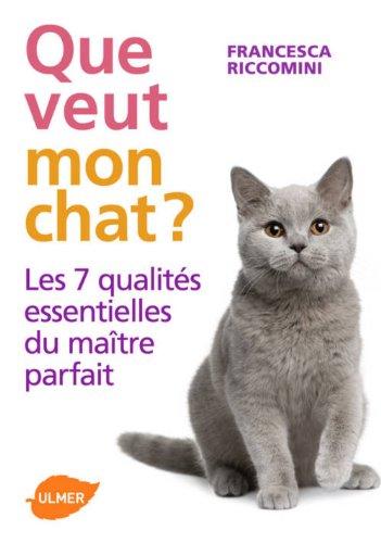 Que veut mon chat ? : les 7 qualités essentielles du maître parfait