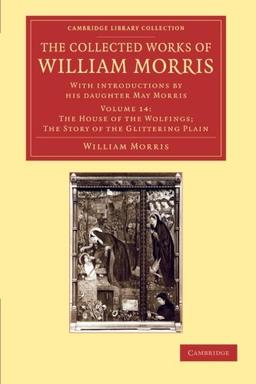 The Collected Works of William Morris 24 Volume Set: The Collected Works of William Morris (The House of the Wolfings; The Story of the Glittering ... Library Collection - Literary Studies)