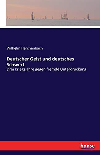 Deutscher Geist und deutsches Schwert: Drei Kriegsjahre gegen fremde Unterdrückung