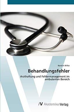 Behandlungsfehler: Arzthaftung und Fehlermanagement im ambulanten Bereich